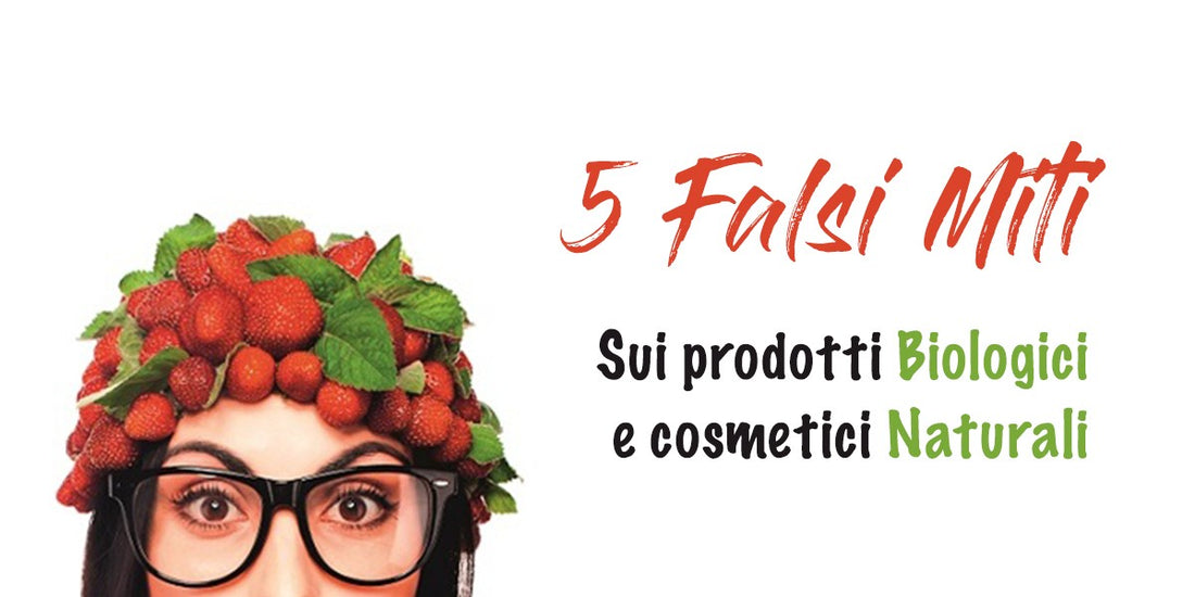 I 5 FALSI MITI SUI PRODOTTI BIOLOGICI E I COSMETICI NATURALI