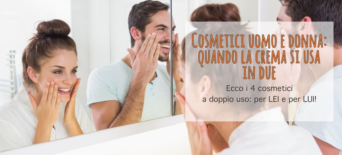 COSMETICI UOMO E DONNA: QUANDO LA CREMA SI USA IN DUE