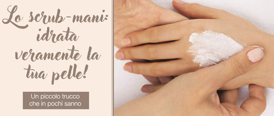 UN'IDRATAZIONE PIÙ PROFONDA: LO SCRUB-MANI!